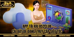App Tài Xỉu B52CLUB - Cài Đặt Dễ Dàng, Truy Cập Siêu Tốc