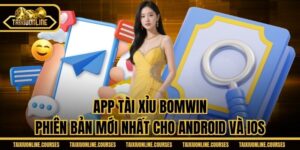 App Tài Xỉu Bomwin - Phiên Bản Mới Nhất Cho Android Và iOS