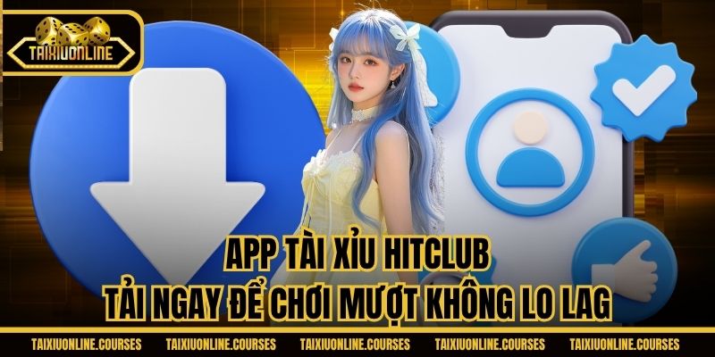 App Tài Xỉu Hitclub - Tải Ngay Để Chơi Mượt Không Lo Lag