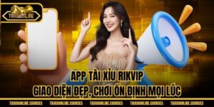 App Tài Xỉu Rikvip - Giao Diện Đẹp, Chơi Ổn Định Mọi Lúc