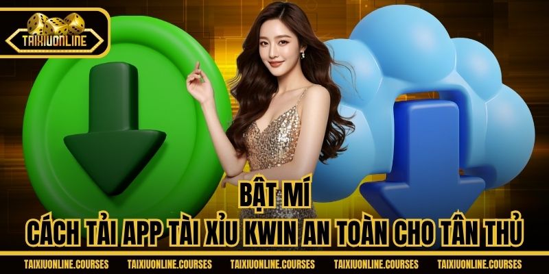 Bật mí cách tải app tài xỉu Kwin an toàn cho tân thủ