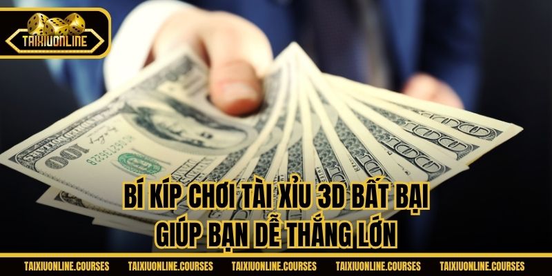 Bí kíp chơi Tài Xỉu 3D bất bại giúp bạn dễ thắng lớn