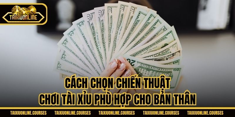 Cách chọn chiến thuật chơi Tài Xỉu phù hợp cho bản thân