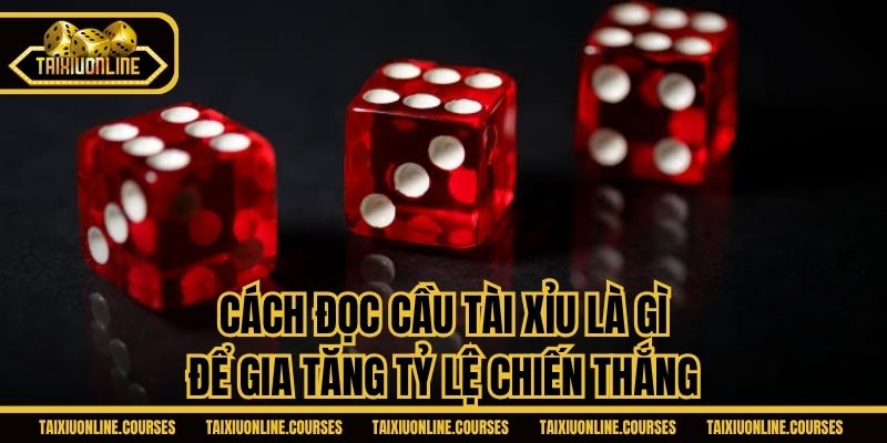 Cách đọc cầu tài xỉu là gì để gia tăng tỷ lệ chiến thắng