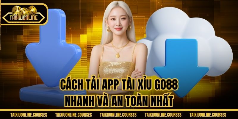 Cách tải app tài xỉu Go88 nhanh và an toàn nhất