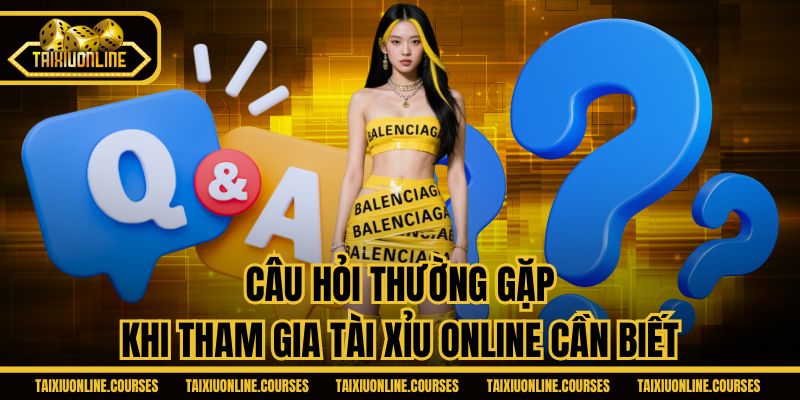 Câu hỏi thường gặp khi tham gia Tài Xỉu Online cần biết