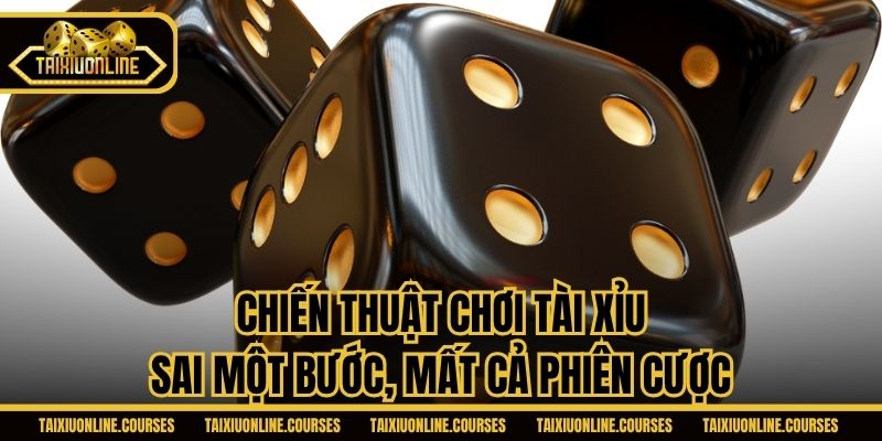 Chiến Thuật Chơi Tài Xỉu - Sai Một Bước, Mất Cả Phiên Cược