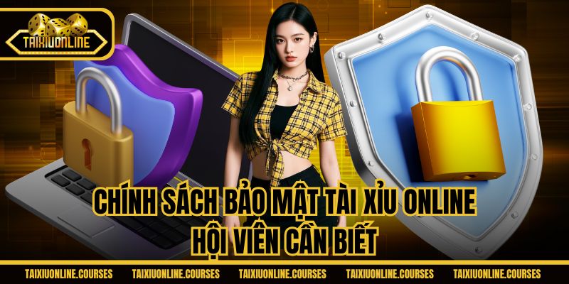 Chính sách bảo mật Tài Xỉu Online hội viên cần biết