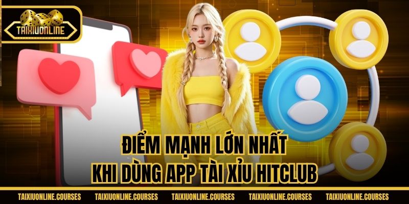 Điểm mạnh lớn nhất khi dùng app Tài Xỉu Hitclub