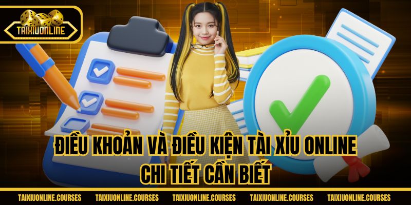 Điều khoản và điều kiện Tài Xỉu Online chi tiết cần biết