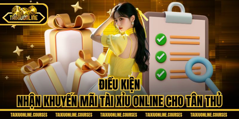 Điều kiện nhận khuyến mãi Tài Xỉu Online cho tân thủ