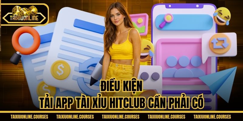 Điều kiện tải app Tài Xỉu Hitclub cần phải có