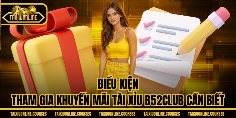 Điều kiện tham gia khuyến mãi tài xỉu B52CLUB cần biết