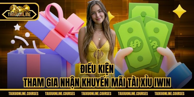 Điều kiện tham gia nhận khuyến mãi tài xỉu iWin