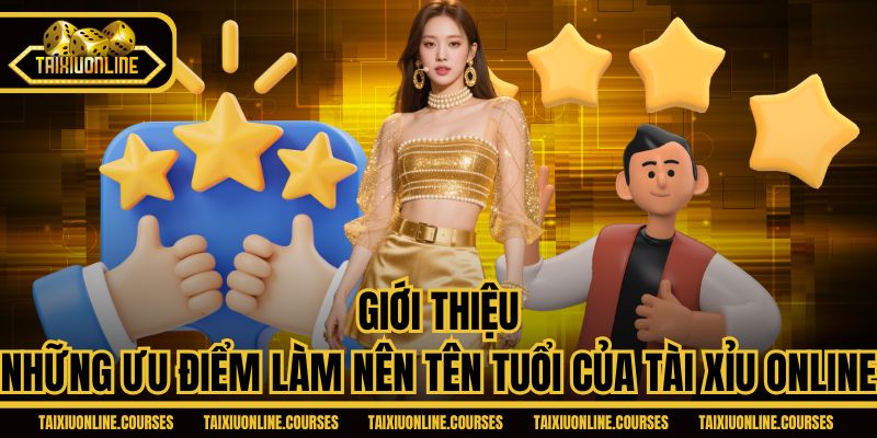 Giới thiệu những ưu điểm làm nên tên tuổi của Tài Xỉu Online