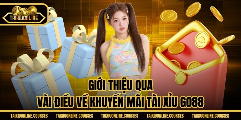 Giới thiệu qua vài điều về khuyến mãi Tài Xỉu Go88