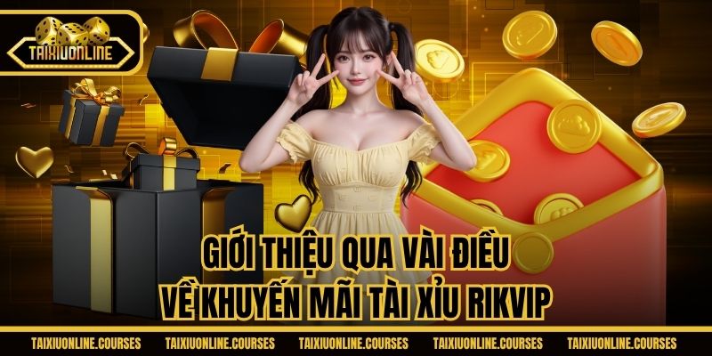 Giới thiệu qua vài điều về khuyến mãi tài xỉu Rikvip