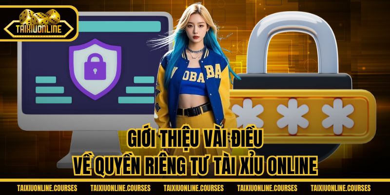 Giới thiệu vài điều về quyền riêng tư Tài Xỉu Online