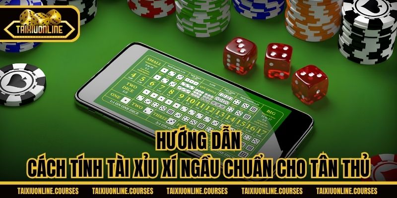 Hướng dẫn cách tính Tài Xỉu xí ngầu chuẩn cho tân thủ