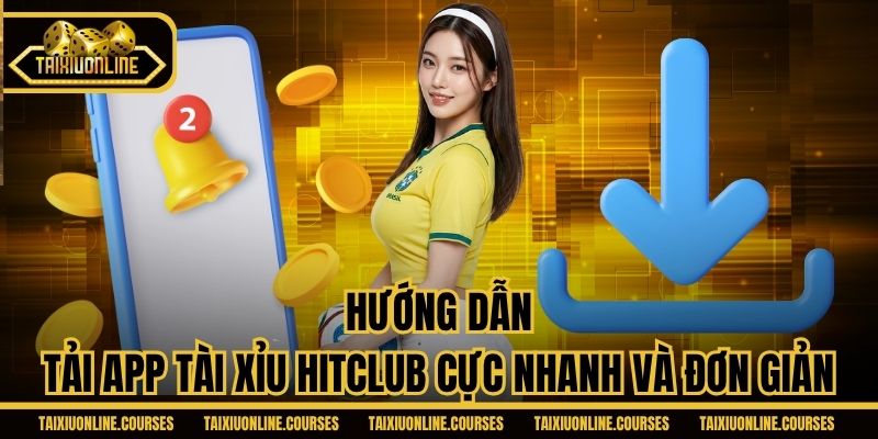 Hướng dẫn tải app Tài Xỉu Hitclub cực nhanh và đơn giản