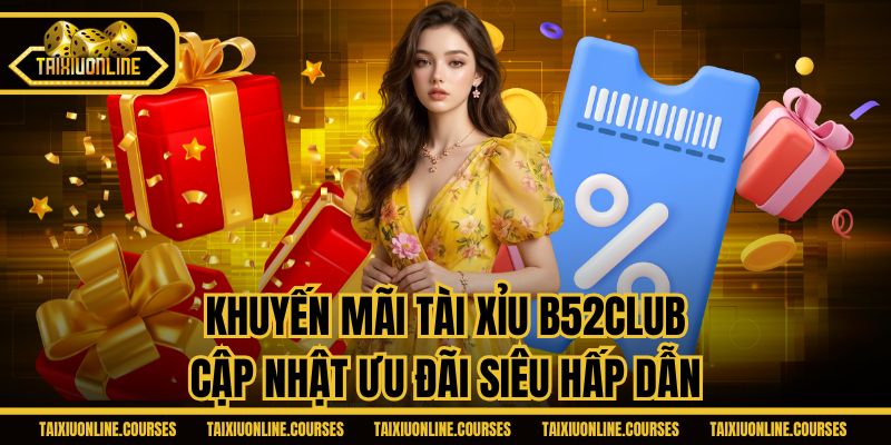 Khuyến Mãi Tài Xỉu B52CLUB - Cập Nhật Ưu Đãi Siêu Hấp Dẫn