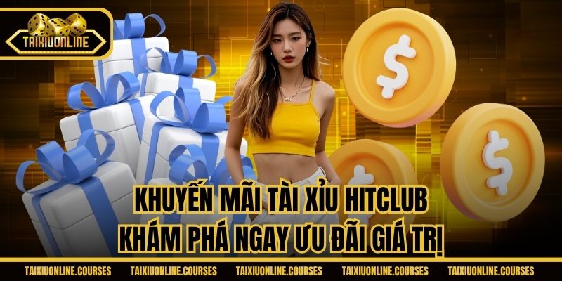 Khuyến Mãi Tài Xỉu Hitclub - Khám Phá Ngay Ưu Đãi Giá Trị
