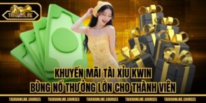 Khuyến Mãi Tài Xỉu Kwin - Bùng Nổ Thưởng Lớn Cho Thành Viên