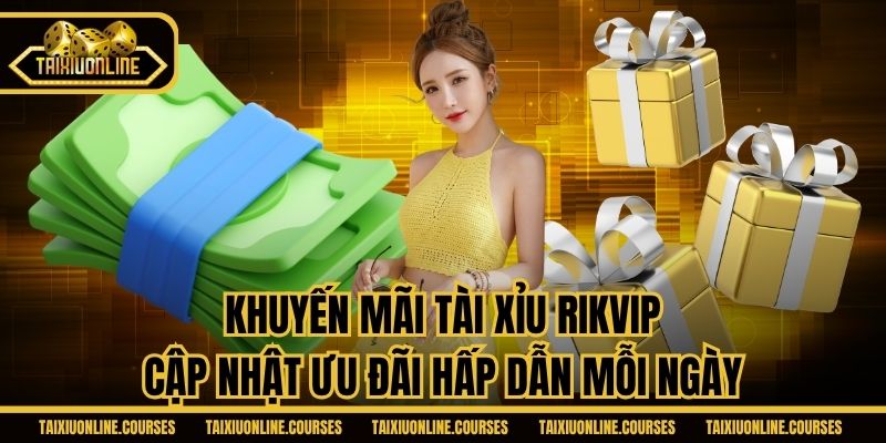 Hướng dẫn nhanh cách nhận khuyến mãi tài xỉu Rikvip