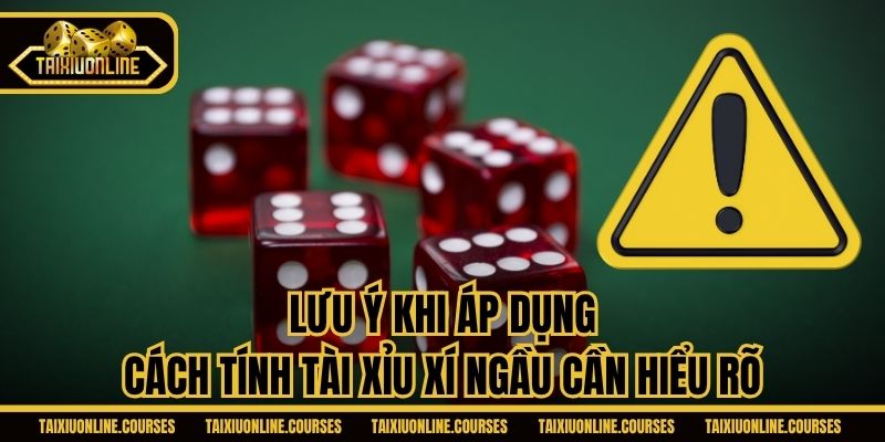 Lưu ý khi áp dụng cách tính tài xỉu xí ngầu cần hiểu rõ