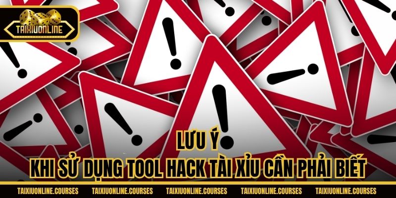 Lưu ý khi sử dụng tool hack Tài Xỉu cần phải biết