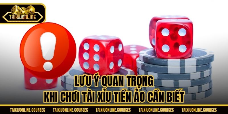 Lưu ý quan trọng khi chơi Tài xỉu tiền ảo cần biết