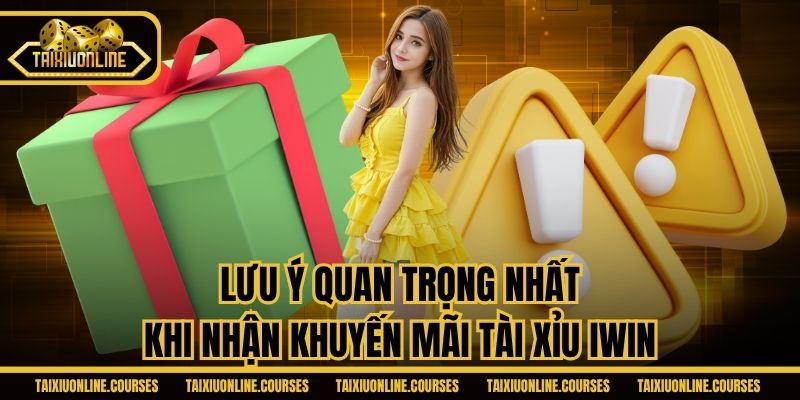 Lưu ý quan trọng nhất khi nhận khuyến mãi tài xỉu iWin