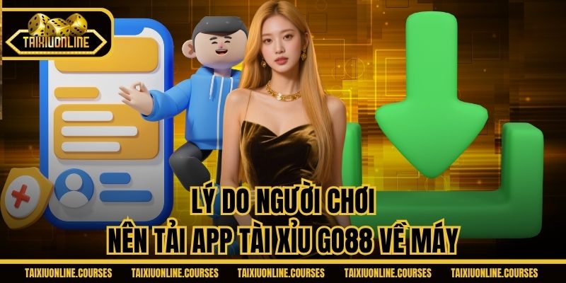 Lý do người chơi nên tải app tài xỉu Go88 về máy