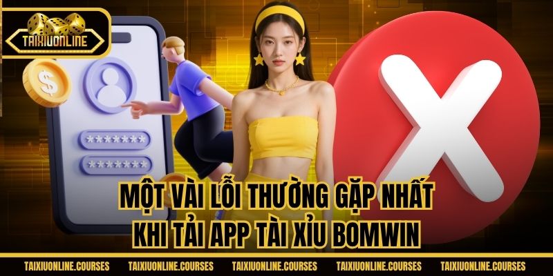 Một vài lỗi thường gặp nhất khi tải app tài xỉu Bomwin