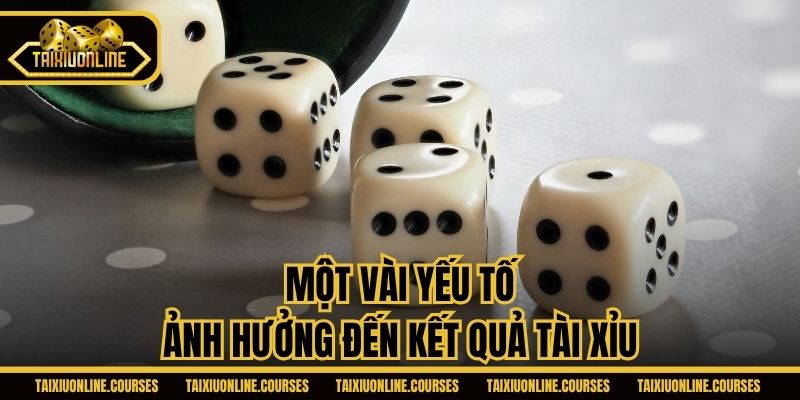 Một vài yếu tố ảnh hưởng đến kết quả Tài Xỉu