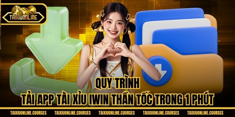 Quy trình tải app tài xỉu iWin thần tốc trong 1 phút