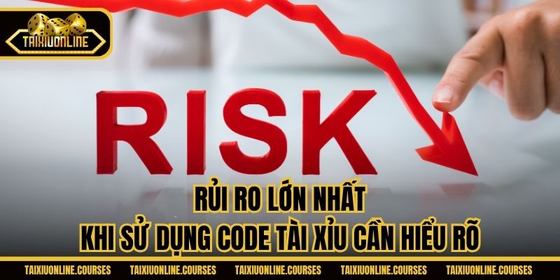 Rủi ro lớn nhất khi sử dụng code Tài Xỉu cần hiểu rõ