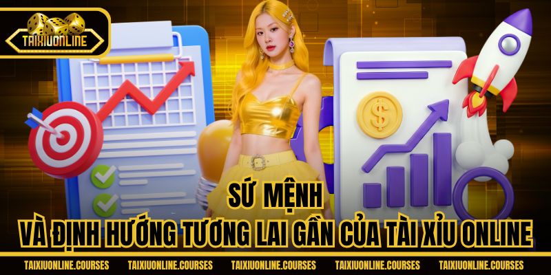 Sứ mệnh và định hướng tương lai gần của Tài Xỉu Online