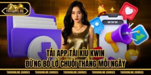 Tải App Tài Xỉu Kwin - Đừng Bỏ Lỡ Chuỗi Thắng Mỗi Ngày