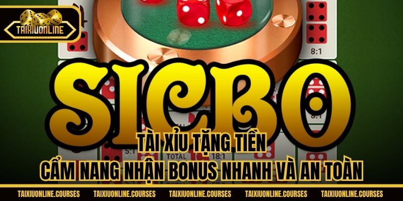 Tài Xỉu Tặng Tiền - Cẩm Nang Nhận Bonus Nhanh Và An Toàn