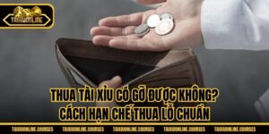Thua Tài Xỉu Có Gỡ Được Không? Cách Hạn Chế Thua Lỗ Chuẩn