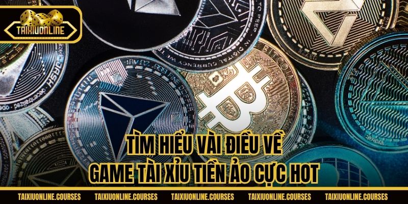 Tìm hiểu vài điều về game Tài xỉu tiền ảo cực hot
