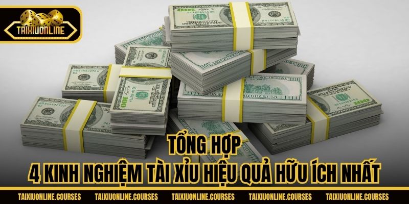 Tổng hợp 4 kinh nghiệm tài xỉu hiệu quả hữu ích nhất