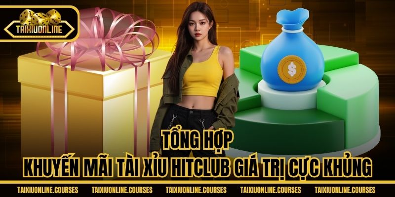 Tổng hợp khuyến mãi Tài Xỉu Hitclub giá trị cực khủng