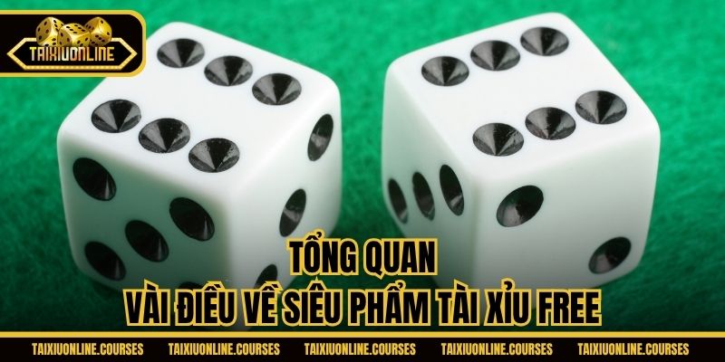 Tổng quan vài điều về siêu phẩm tài xỉu free