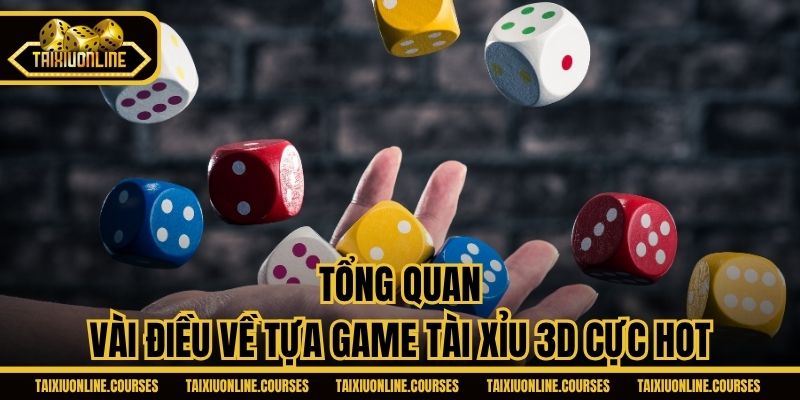 Tổng quan vài điều về tựa game Tài Xỉu 3D cực hot