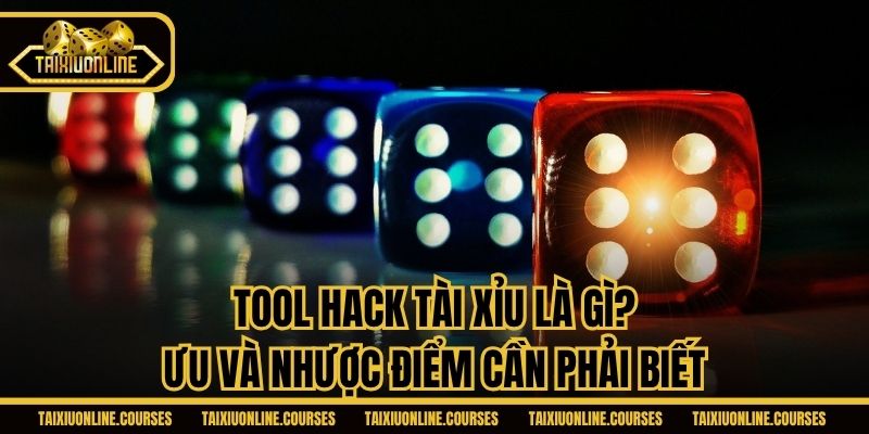 Tool Hack Tài Xỉu Là Gì? Ưu Và Nhược Điểm Cần Phải Biết