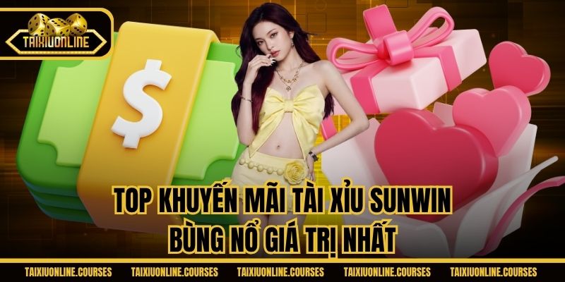 Top khuyến mãi tài xỉu Sunwin bùng nổ giá trị nhất