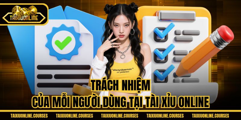 Trách nhiệm của mỗi người dùng tại Tài Xỉu Online