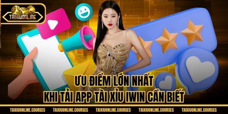Ưu điểm lớn nhất khi tải app tài xỉu iWin cần biết